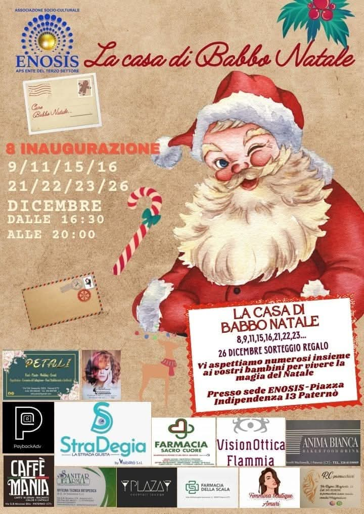 Domani 8 Dicembre alle ore 18, Inaugurazione della Casa di Babbo Natale in sede ENOSIS, Piazza indipendenza 13-Paterno’.Un omaggio sarà consegnato ad ogni bambino che farà visita a Babbo Natale.Vi aspettiamo.